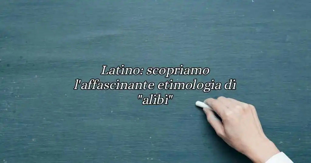 Latino: l'affascinante etimologia della parola "alibi"
