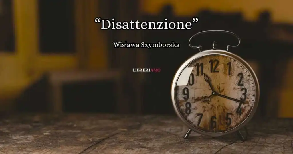 “Disattenzione” (2005) di Wisława Szymborska, una poesia per ricordarci di vivere consapevolmente