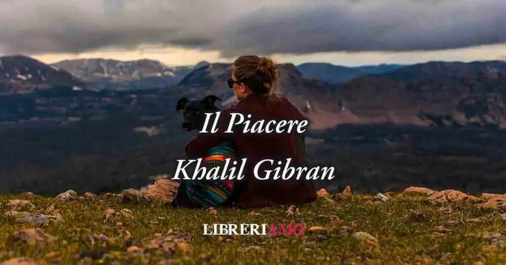 Il Piacere (1923) di Khalil Gibran, poesia sul valore dell'autentica felicità