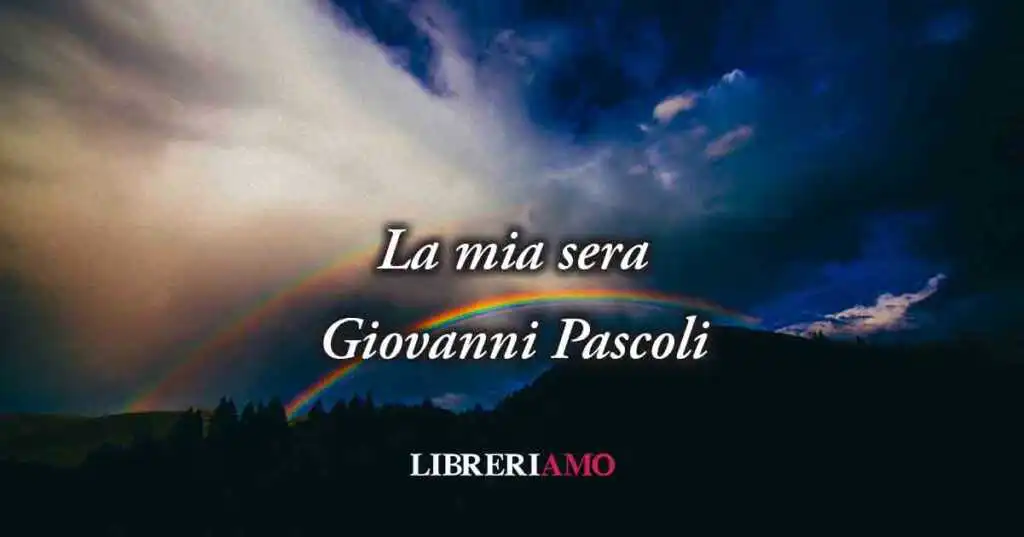"La mia sera" (1900) è una poesia di Giovanni Pascoli per augurare serenità e gioia