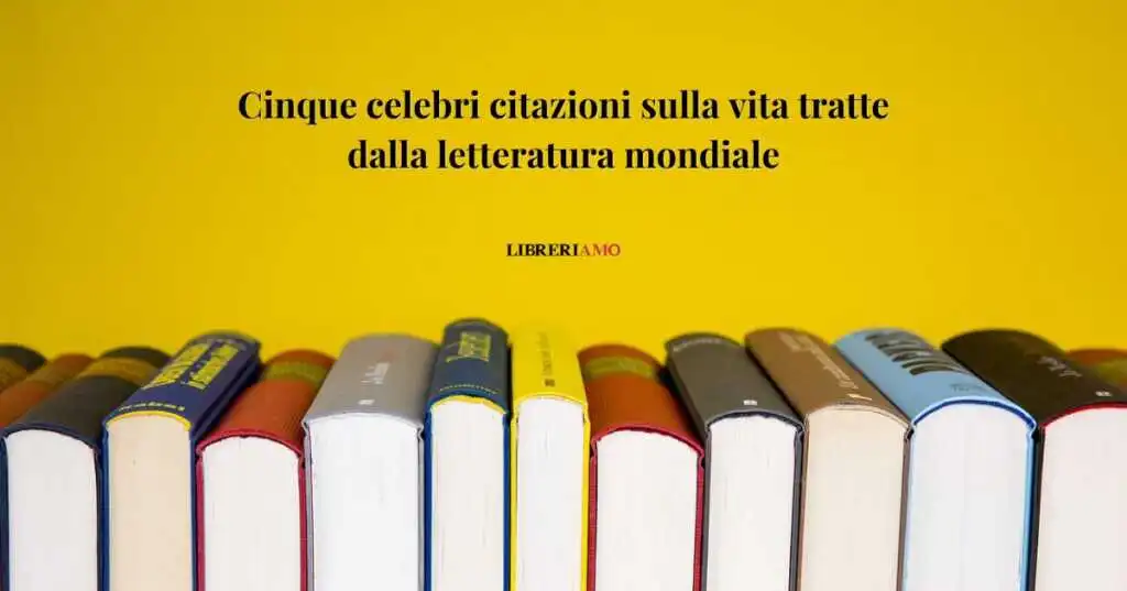 5 celebri frasi sulla vita tratte dalla letteratura mondiale
