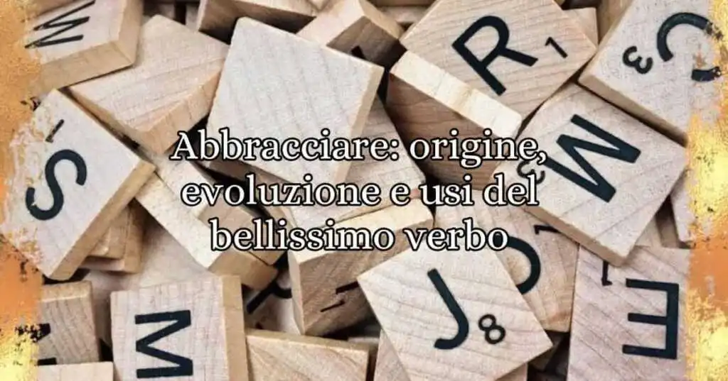 Abbracciare origine, evoluzione e usi del bellissimo verbo