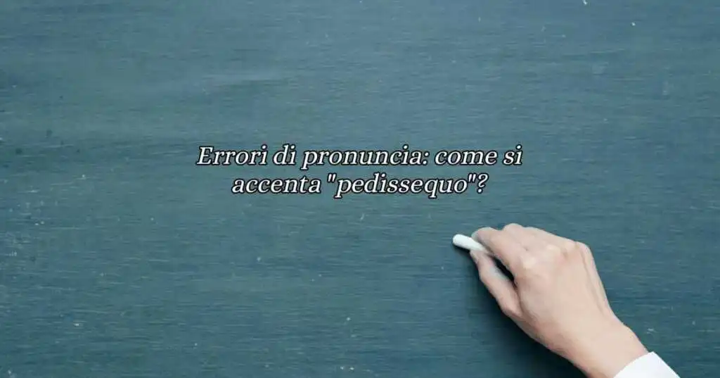 Errori di pronuncia come si accenta pedissequo