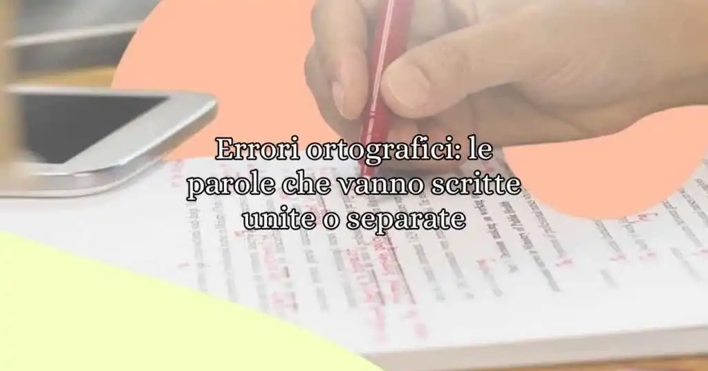 Errori ortografici le parole che vanno scritte unite o separate
