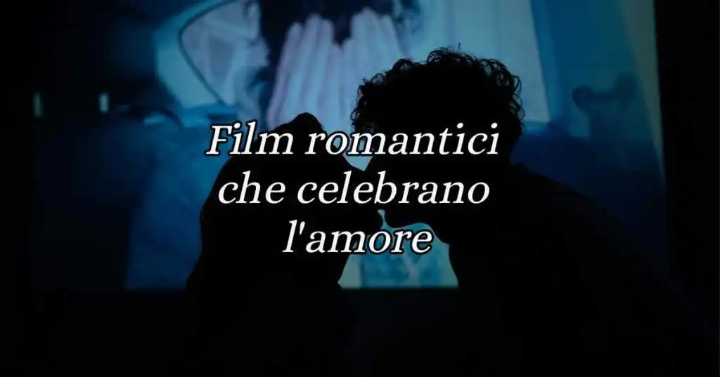 I 10 film romantici più popolari che celebrano l'amore