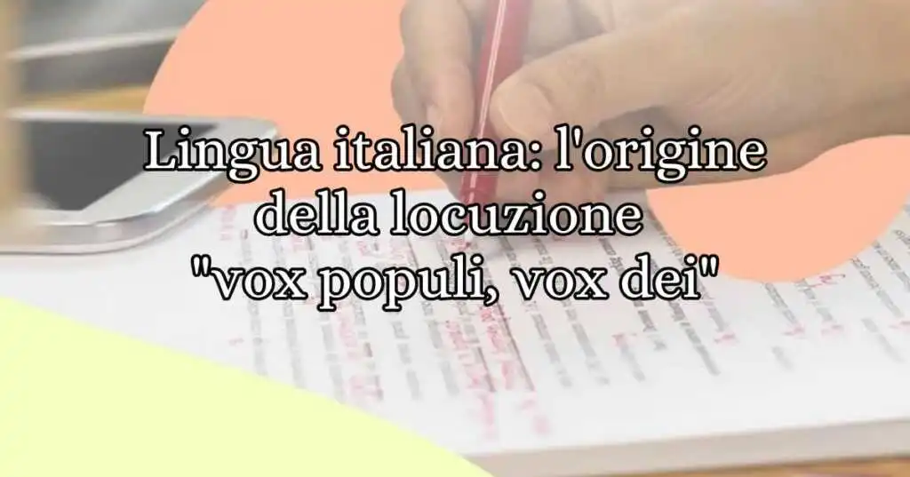 Lingua italiana l'origine della locuzione vox populi, vox dei