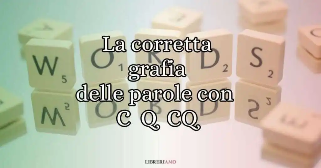 Quando le parole si scrivono con C, Q o CQ Gli errori da evitare