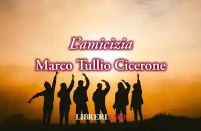 Le frasi di Cicerone (44 a.C.) sul valore dell'amicizia tratte dal "Laelius de amicitia"