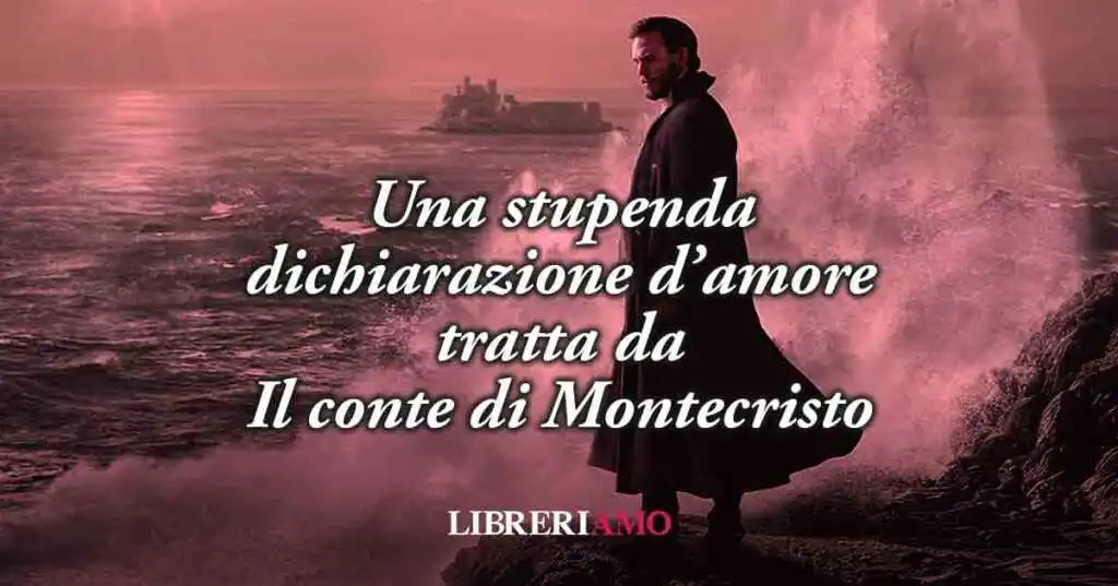 In una frase de "Il Conte di Montecristo" una dichiarazione d'amore tra le più belle di sempre
