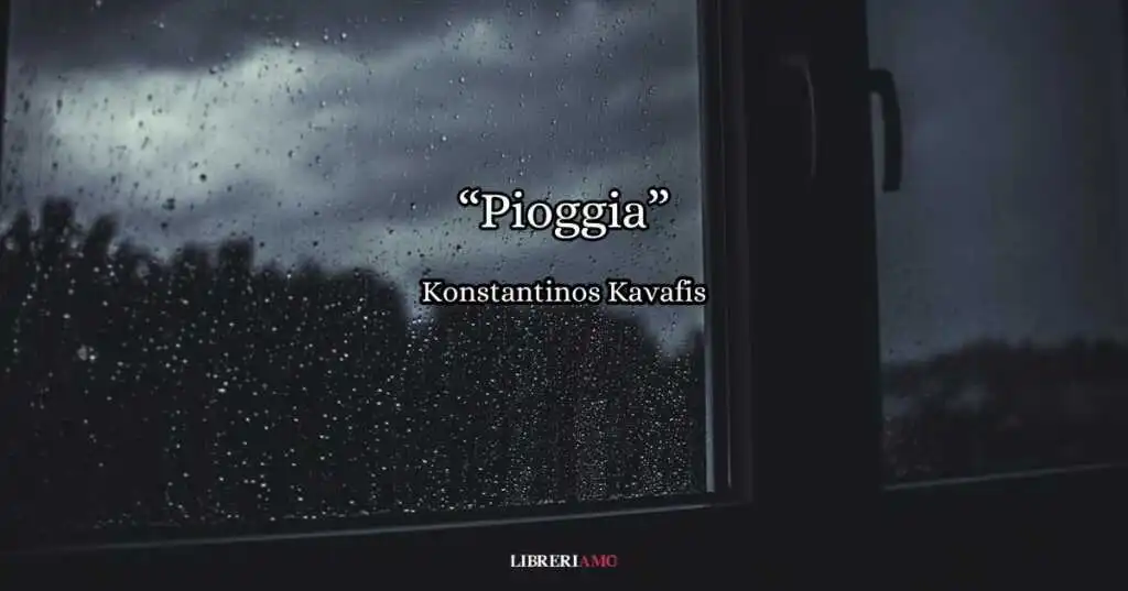 Si intitola “Pioggia” la malinconica poesia in cui Konstantinos Kavafis racconta lo scroscio dell’acqua sugli uomini e sulle cose.
