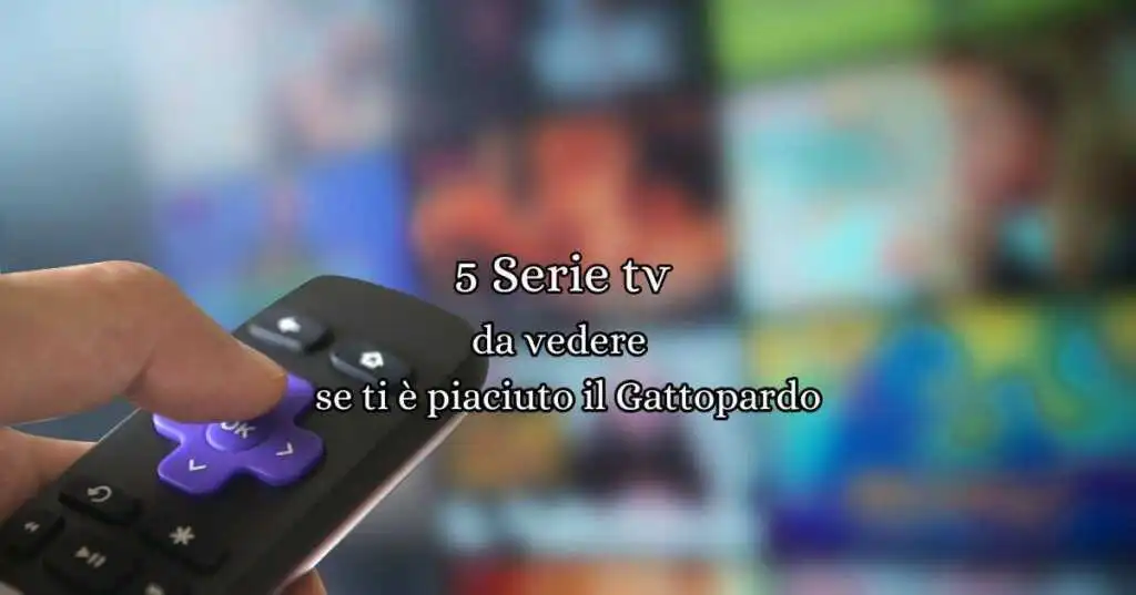 Il Gattopardo: 5 Serie TV da Vedere Assolutamente se ti è piaciuto
