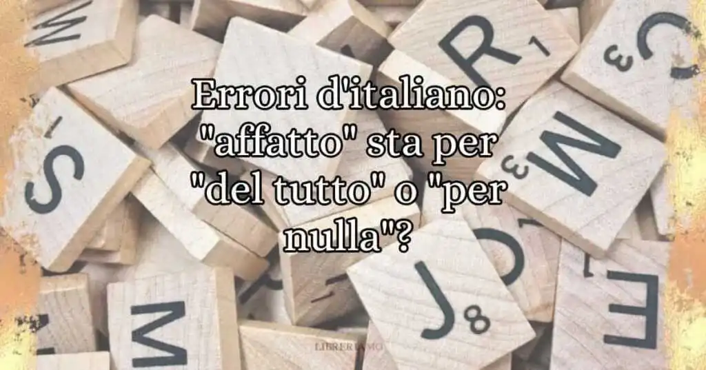 Errori d'italiano affatto sta per del tutto o per nulla