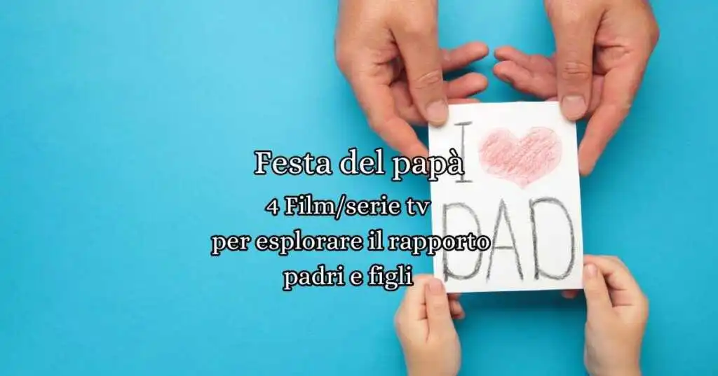 Festa del papà: 4 film e serie TV che esplorano un legame complesso