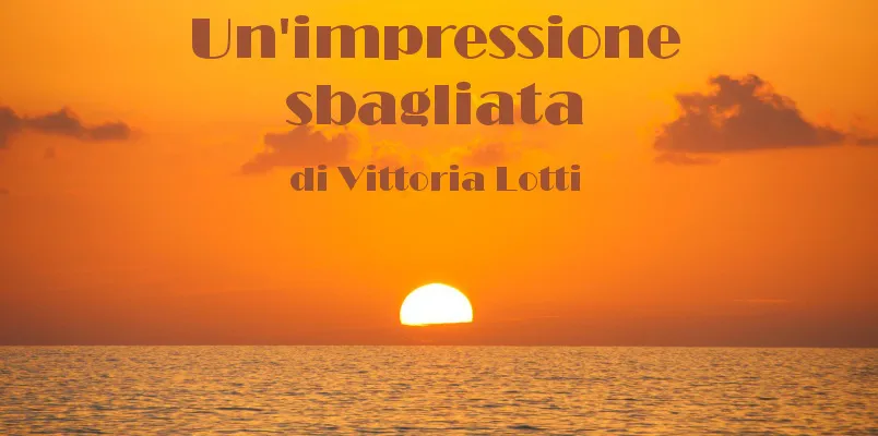 Un'impressione sbagliata - racconto di Vittoria Lotti