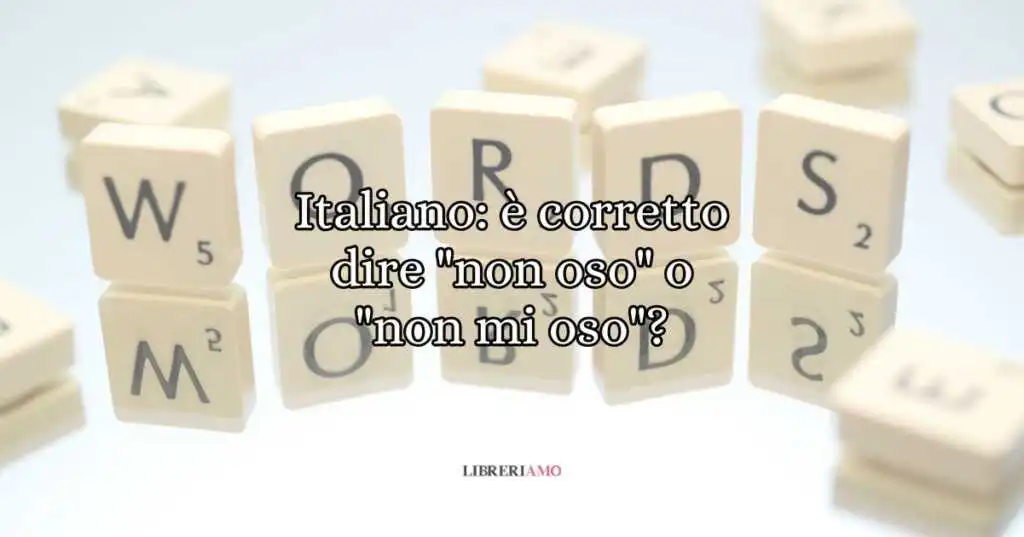 Italiano è corretto dire non oso o non mi oso