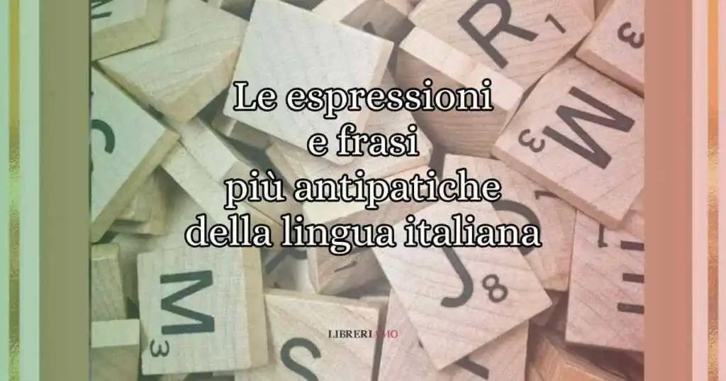Le 8 espressioni e frasi più antipatiche della lingua italiana