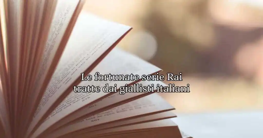 Le 5 fortunate serie tv Rai tratte dai giallisti italiani