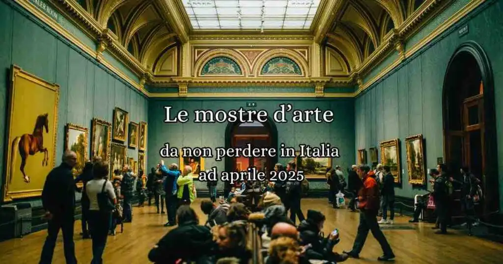 Le mostre d'arte da non perdere in Italia ad Aprile 2025