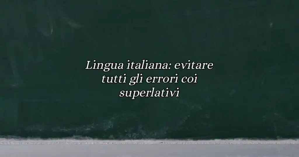 Lingua italiana evitare tutti gli errori coi superlativi