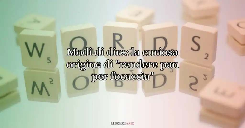 Modi di dire la curiosa origine di rendere pan per focaccia