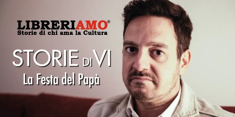 Festa del Papà, Libreriamo e "Storie di Vi" con un video per celebrare tutti i Papà