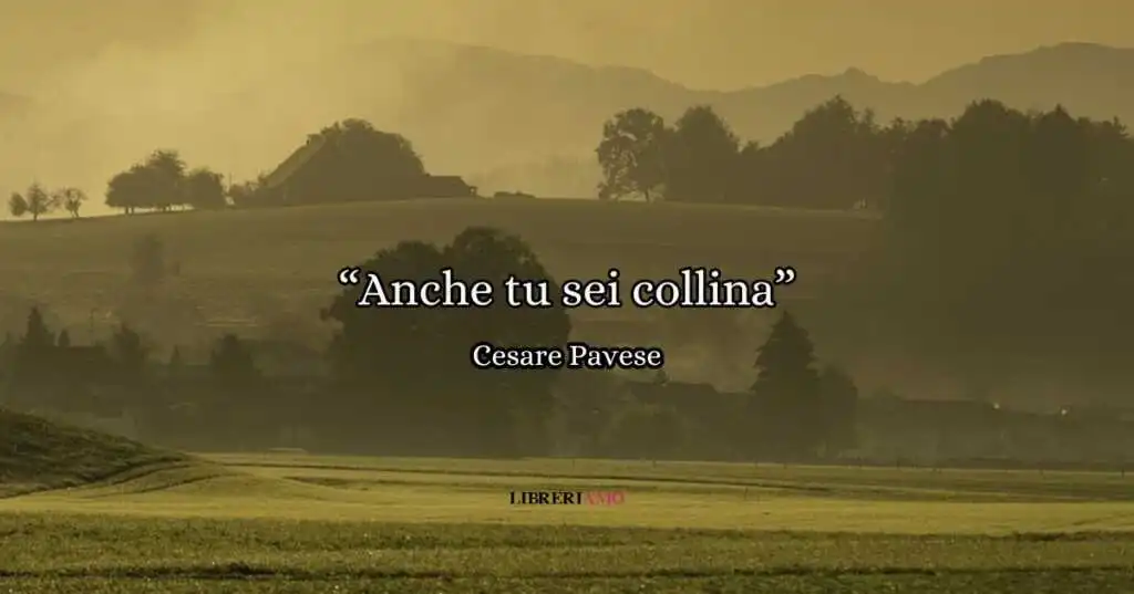 “Anche tu sei collina” (1945) di Cesare Pavese, il valore dei ricordi e del tempo