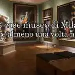 Le 5 case museo di Milano da visitare almeno una volta nella vita