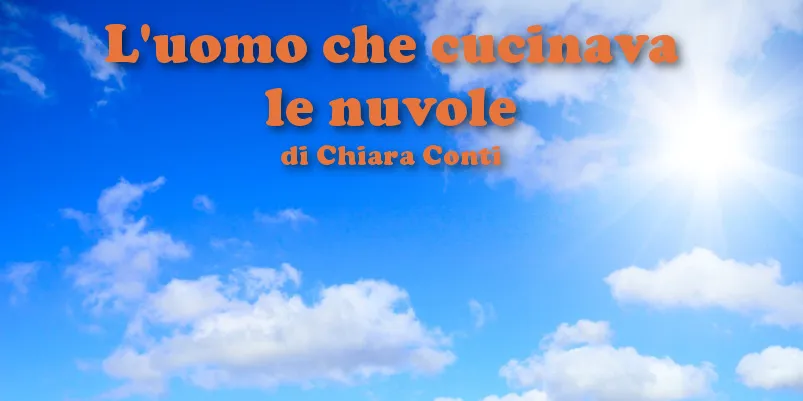 L'uomo che cucinava le nuvole - racconto di Chiara Conti
