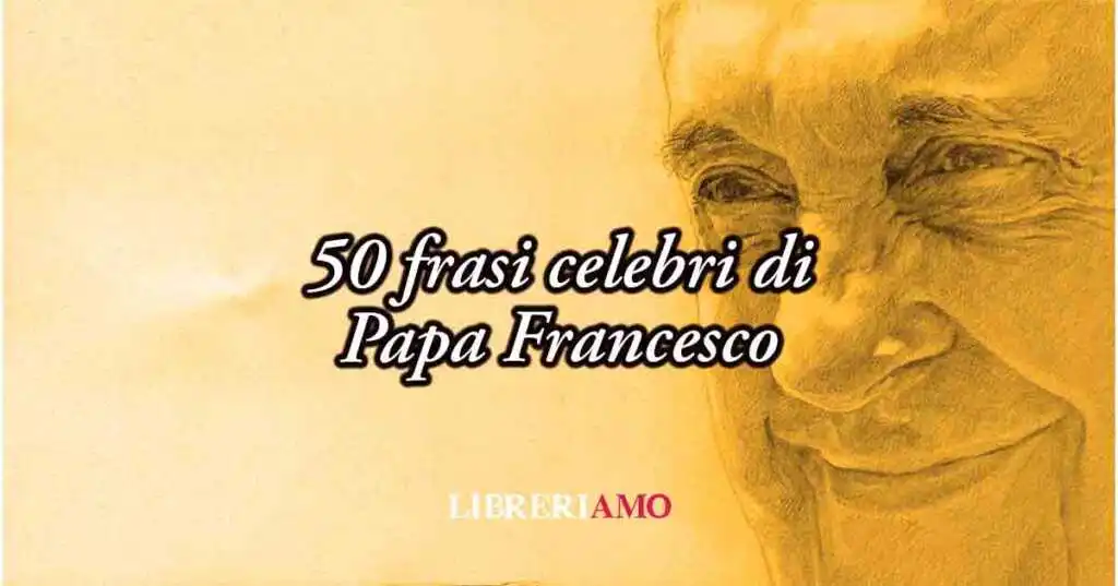 50 frasi di Papa Francesco più belle e significative del suo pontificato
