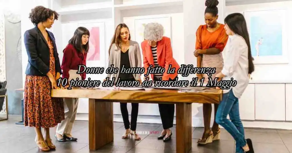 Donne che hanno fatto la differenza: 10 pioniere del lavoro da ricordare il 1º maggio