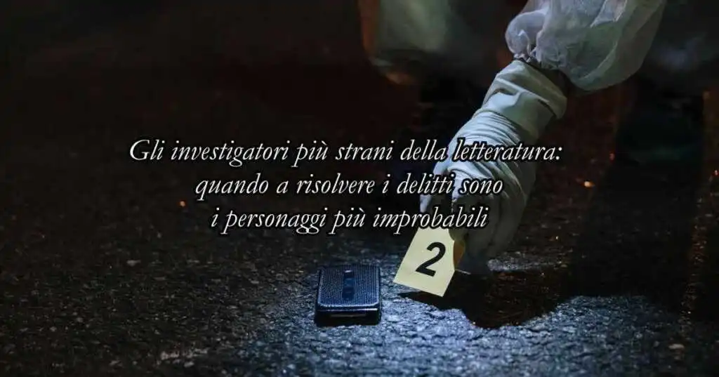 Gli investigatori più strani della letteratura: quando a risolvere i delitti sono i personaggi più improbabili