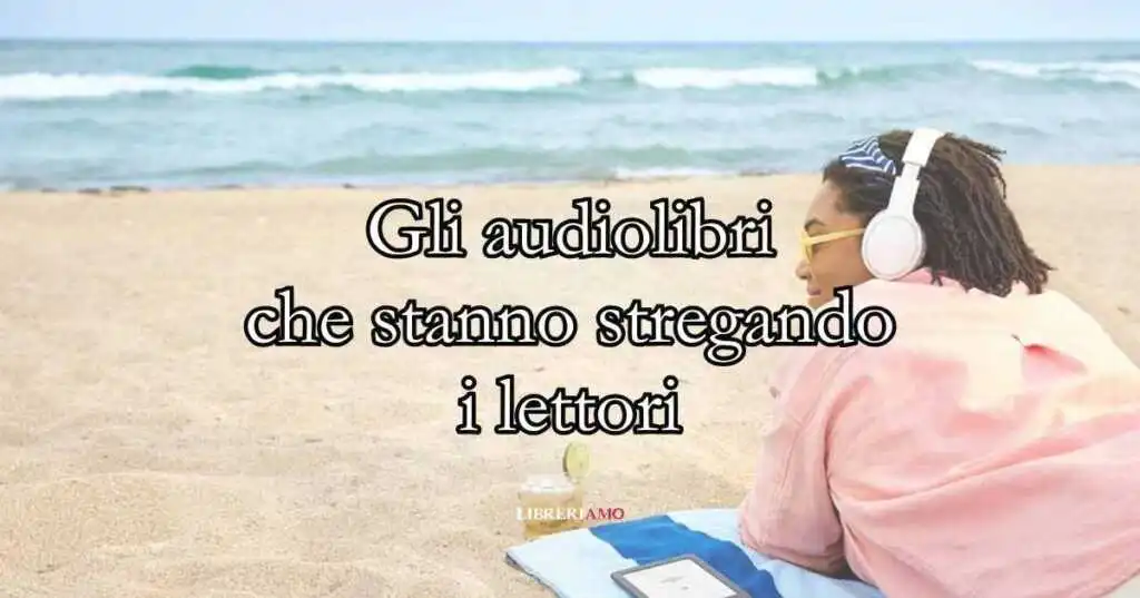 I 10 audiolibri che stanno stregando i lettori