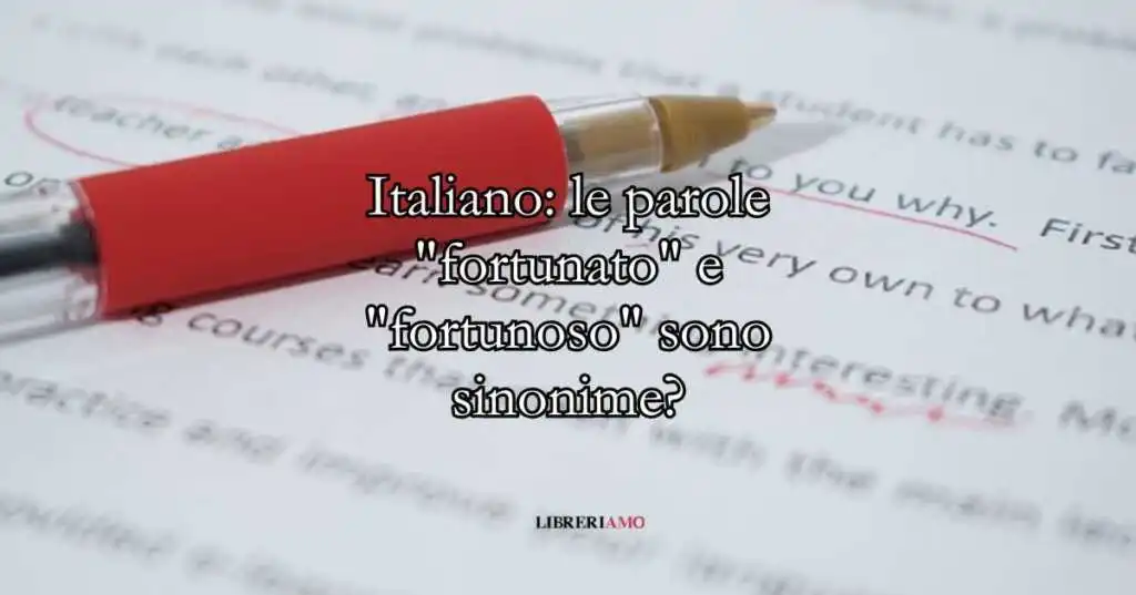 Italiano le parole fortunato e fortunoso sono sinonime