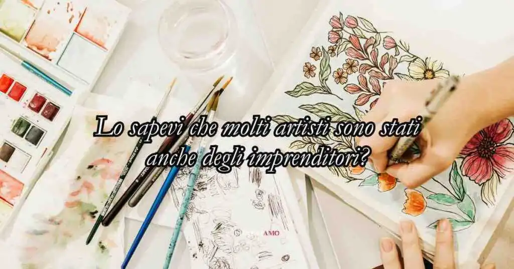 Lo sapevi che molti scrittori e artisti sono stati anche degli imprenditori?