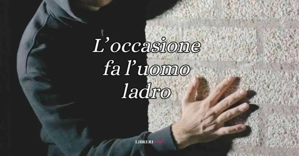 L'occasione fa l'uomo ladro, significato e origine del modo di dire