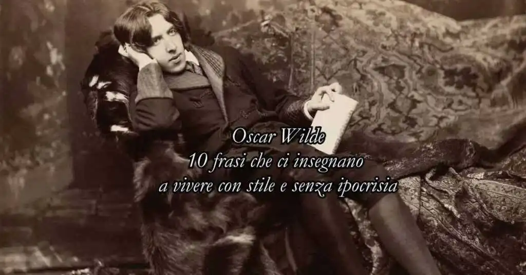 Oscar Wilde 10 frasi che ci insegnano a vivere con stile e senza ipocrisia