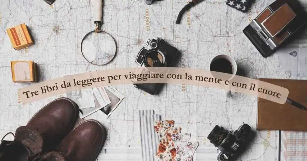 3 libri da leggere per viaggiare con la mente e con il cuore