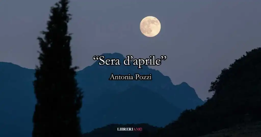 sera d'aprile (1927) di Antonia Pozzi, la poesia primaverile che accarezza l’anima