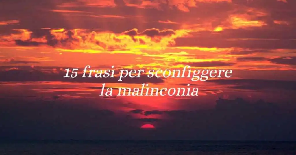 Malinconia: 15 frasi per ritrovare la gioia di vivere