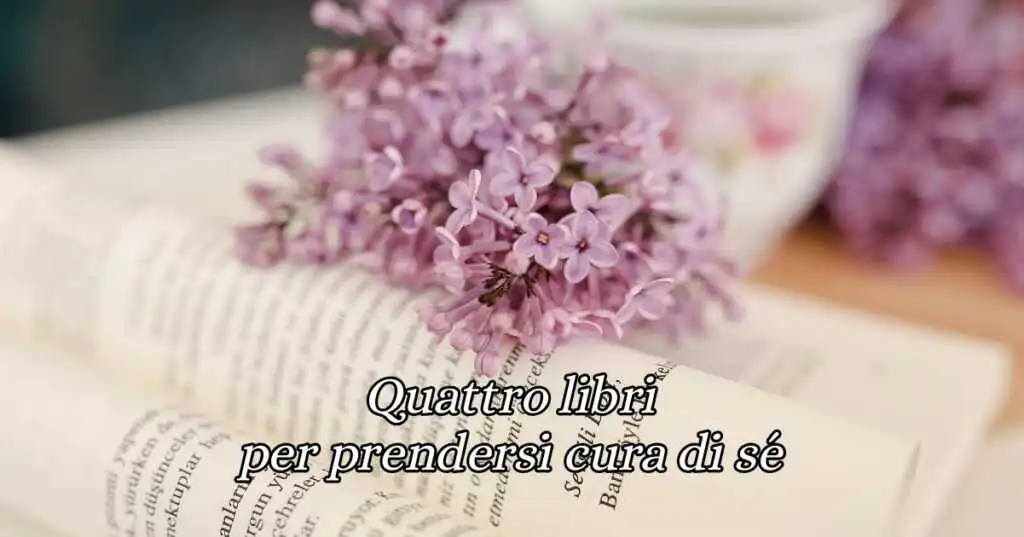 4 libri da leggere perfetti per chi ha bisogno di prendersi cura di sé