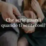 Serie tv: dimmi come ti senti e ti dirò quale vedere