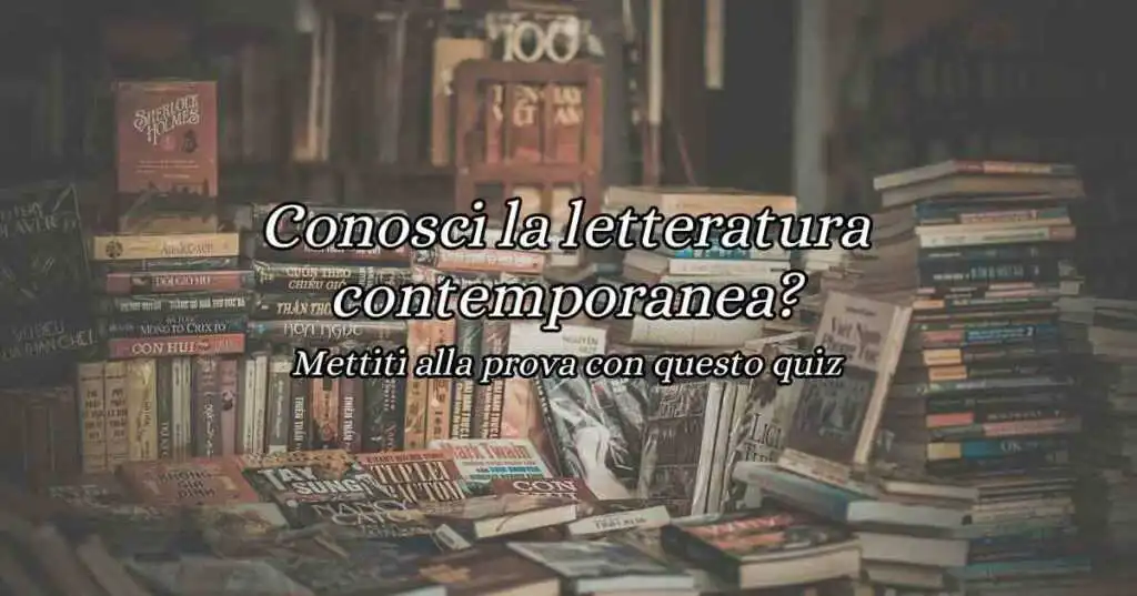 Conosci la letteratura contemporanea Scoprilo con questo quiz