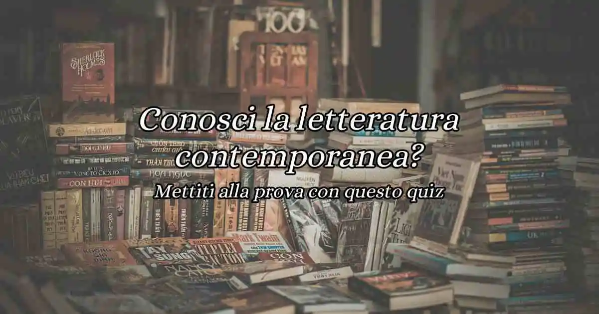 Conosci la letteratura contemporanea Scoprilo con questo quiz