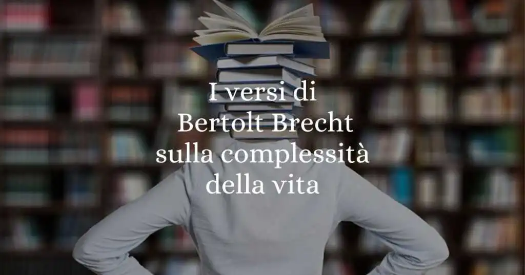 I versi di Bertolt Brecht sulla complessità della vita