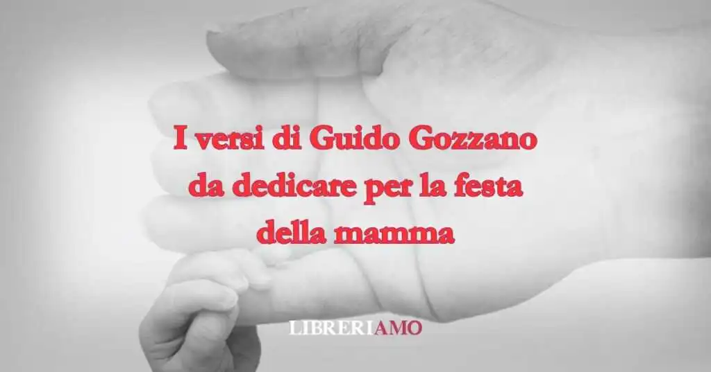 I versi di Guido Gozzano da dedicare per la festa della mamma