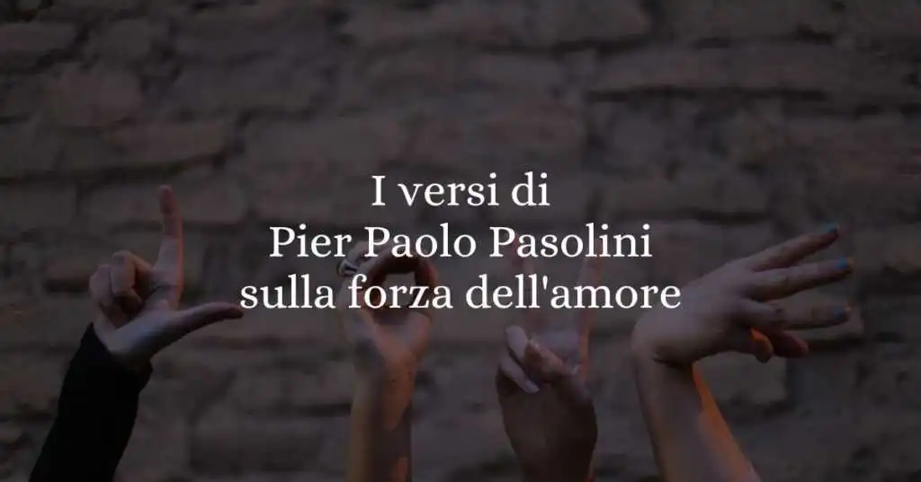I versi di Pier Paolo Pasolini sulla forza dell'amore