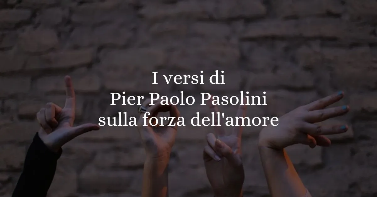 I versi di Pier Paolo Pasolini sulla forza dell'amore