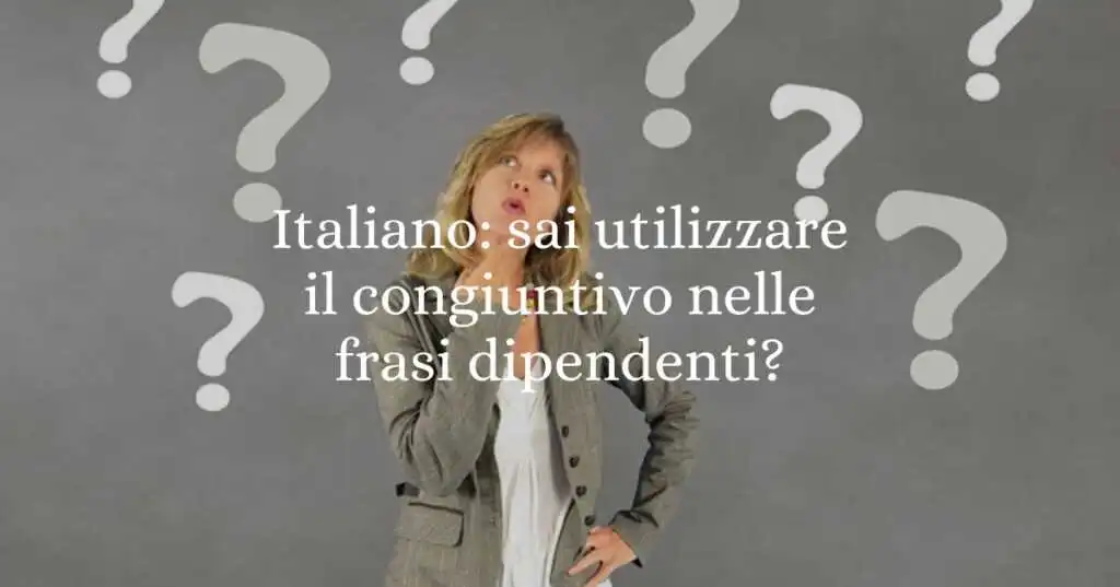 Italiano sai utilizzare il congiuntivo nelle frasi dipendenti