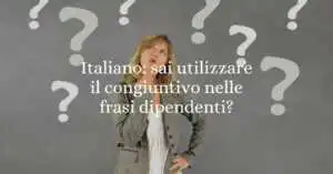 Italiano sai utilizzare il congiuntivo nelle frasi dipendenti