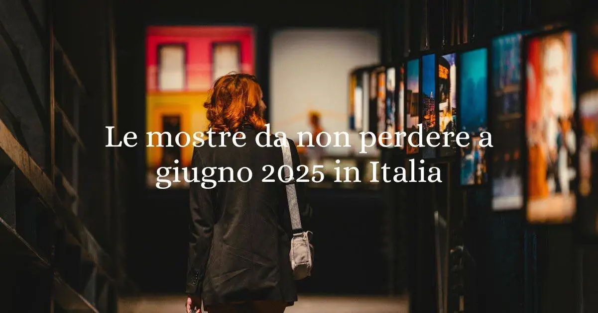 Le mostre d'arte da non perdere a giugno 2025 in Italia